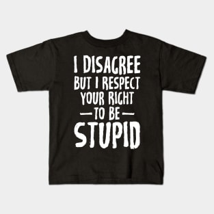 I disagree but I respect your right to be stupid Kids T-Shirt